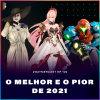 GaymerCast #102 - O melhor e o pior de 2021