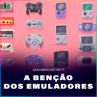 GaymerCast #71 - A benção dos emuladores