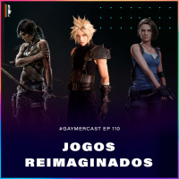 GaymerCast #110 - Jogos reimaginados