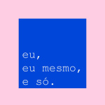 Eu, Eu Mesmo E Só