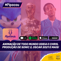 Animação de Todo Mundo Odeia o Chris, Produção de Sonic 2, Oscar 2021 e mais | Pipocou 19.mar