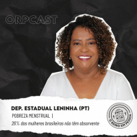 Dep. Leninha (PT) - Pobreza menstrual - ORPCAST#35