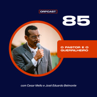 O pastor e o guerrilheiro com César Mello e José Eduardo Belmonte - ORPCAST #85