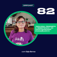 Odja Barros - Teologia feminista e resistência ao patriarcado evangélico - ORPCAST #82