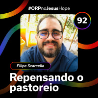 Filipe Scarcella - Repensando o pastoreio - Jesus Hope - ORPCAST #92