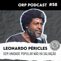 Leonardo Péricles - Sem Unidade Popular não há salvação ORPCAST#58