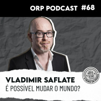 Vladimir Saflate - É possível mudar o mundo? ORPCAST #68