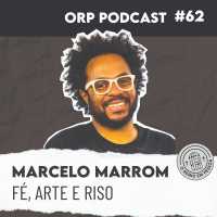 Marcelo Marrom - FÉ, ARTE E RISO - ORPCAST #62