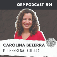 Carolina Bezerra - Mulheres na teologia ORPCAST#61