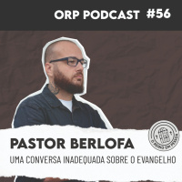 pastor Berlofa - Uma conversa inadequada sobre o evangelho #56