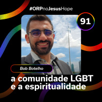 Bob Botelho - A comunidade LGBT e a espiritualidade - Jesus Hope - ORPCAST #91