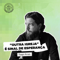 Outra igreja é sinal de esperança com Tiago Arrais - ORPCAST#21
