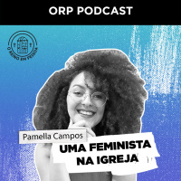 Tem uma feminista na igreja com Pamella Campos - ORPCAST#20
