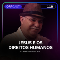 Frei Gilvander - Jesus e os Direitos Humanos ORPCAST #110