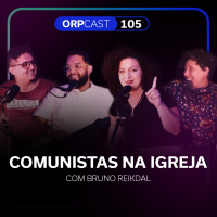 Comunistas na igreja com Bruno Reikdal - ORPCAST #105