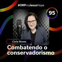 Pastora Carla - Combatendo o conservadorismo - Jesus Hope - ORPCAST #95