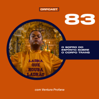 Ventura profana - o sobro do espírito no corpo trans - ORPCAST #83