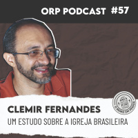 Clemir Fernandes - Um estudo sobre a igreja brasileira ORPCAST#57