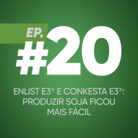 #20 - Enlist® e Conkesta E3®: produzir soja ficou mais fácil