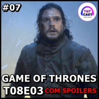 TQTCast #07 - Game of Thrones 8ª Temporada Episódio 3 (Com Spoilers)