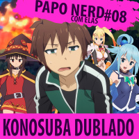 Papo Nerd com Elas #008 - A Dublagem Brasileira de KonoSuba