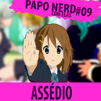 Papo Nerd com Elas #009 – Assédio