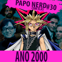Papo Nerd com Elas Cast #030 — Ano 2000