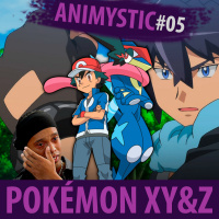 AnimystiCast #005 Pokémon XYZ - Revivendo o amor e ódio da Liga Kalos
