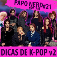 Papo Nerd com Elas Cast #021 — Dicas de K-pop! (2)