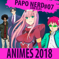 Papo Nerd com Elas #007 - Indicação Mística: Animes de 2018