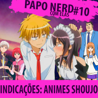 Papo Nerd com Elas #010 - Indicação Mística: Animes Shoujo