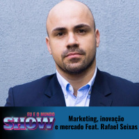 Eu e o Mundo Show #18 - Marketing, inovação e mercado Feat. Rafael Seixas