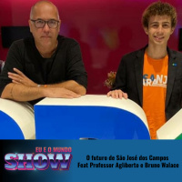 Eu e o Mundo Show #21- O futuro de São José dos Campos Feat Professor Agliberto e Bruno Wallace