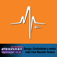 Eu e o Mundo Show #14- Design, Criatividade e muito mais Feat Marcelo Teixera