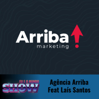 Eu e o Mundo Show #10 - Agência Arriba Feat Laís Santos