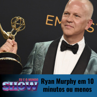 Eu e o Mundo Show #22- Ryan Murphy em 10 minutos ou menos.