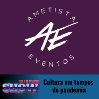 Eu e o Mundo show #11 - Cultura em tempos de pandemia Feat Ametista Eventos