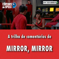 Cérebro de Spock #33 – “Mirror, Mirror”