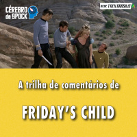 Cérebro de Spock #40 – “Friday’s Child”