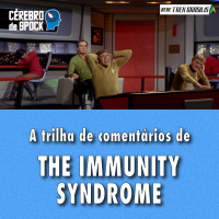 Cérebro de Spock #47 – “The Immunity Syndrome”