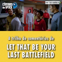 Cérebro de Spock #70 – “Let That Be Your Last Battlefield”