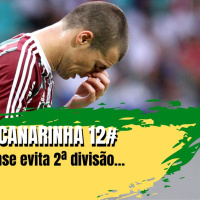 Ginga Canarinha 12# Fluminense evita 2ª divisão… 3 vezes! 