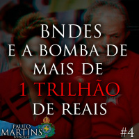 (PODCAST #4) - BNDES, A Bomba De Mais De UM TRILHÃO De REAIS