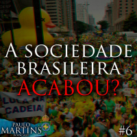 (PODCAST #6) - A Sociedade Brasileira Acabou?