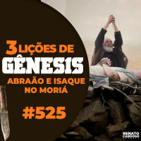 #525: 3 lições de Gênesis: Abraão e Isaque no Moriá