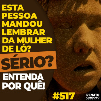 #517: ESTA PESSOA MANDOU LEMBRAR DA MULHER DE LÓ? SÉRIO? ENTENDA POR QUÊ