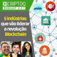 As 5 indústrias que vão liderar a revolução do Blockchain. CriptoQ Podcast 027