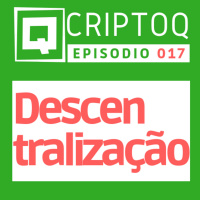 DESCENTRALIZAÇÃO, o que é e porque é importante - CriptoQ Podcast 017