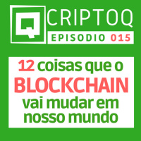 12 coisas que o Blockchain vai mudar em nosso mundo - CriptoQ Podcast 015