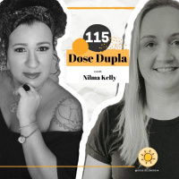 Dose #115 - Dose Dupla com Nilma Kelly